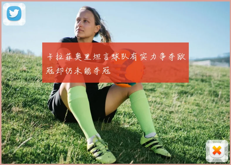 卡拉菲奥里坦言球队有实力争夺欧冠却仍未能夺冠