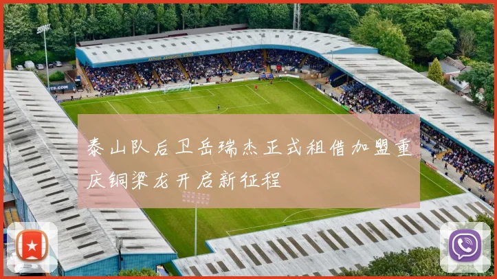 泰山队后卫岳瑞杰正式租借加盟重庆铜梁龙开启新征程