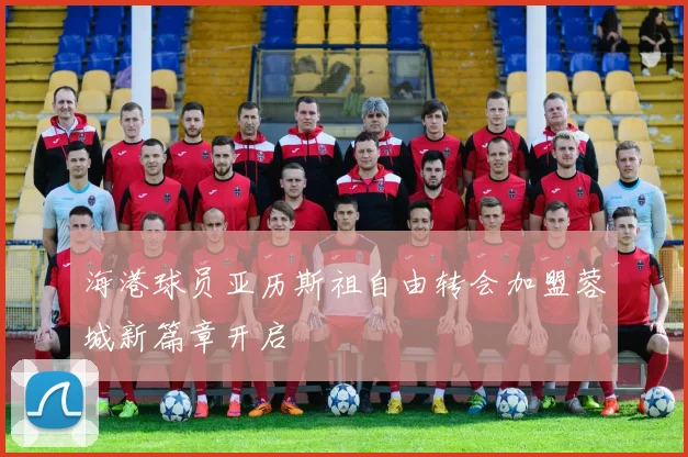 海港球员亚历斯祖自由转会加盟蓉城新篇章开启