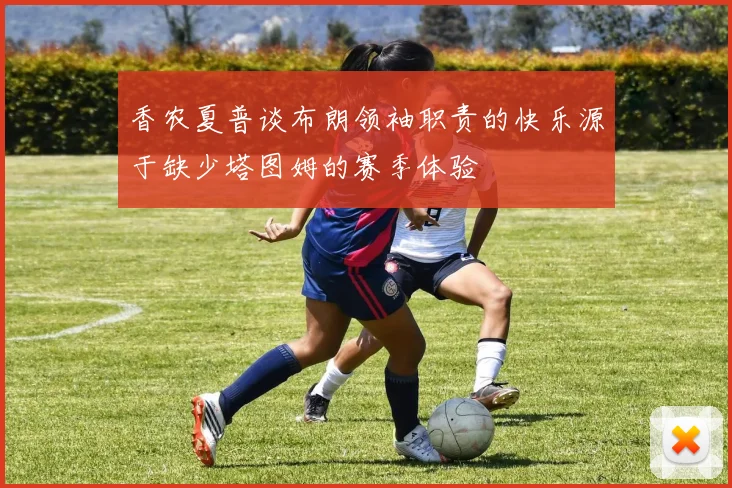 香农夏普谈布朗领袖职责的快乐源于缺少塔图姆的赛季体验